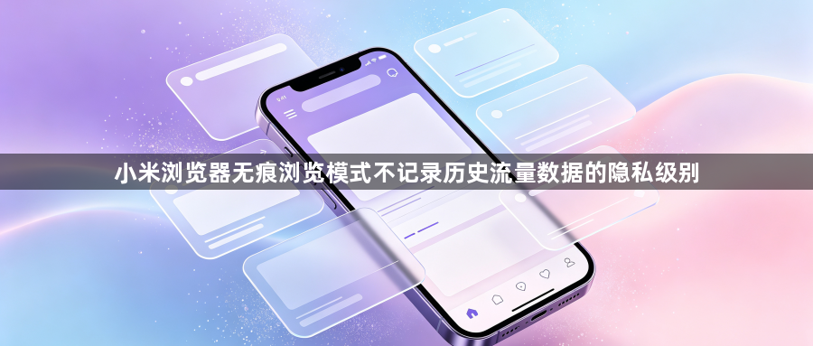 小米浏览器无痕浏览模式不记录历史流量数据的隐私级别1