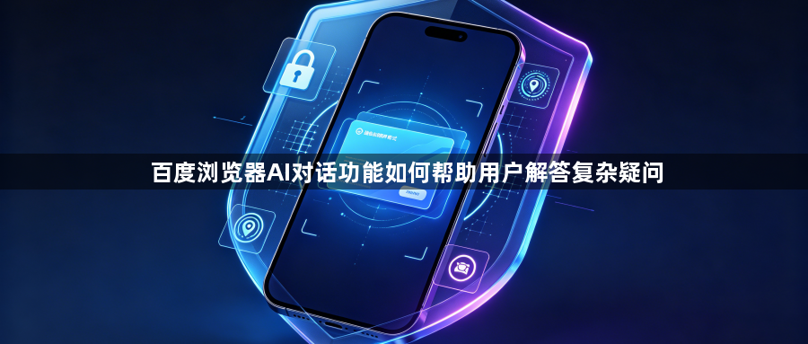 百度浏览器AI对话功能如何帮助用户解答复杂疑问1