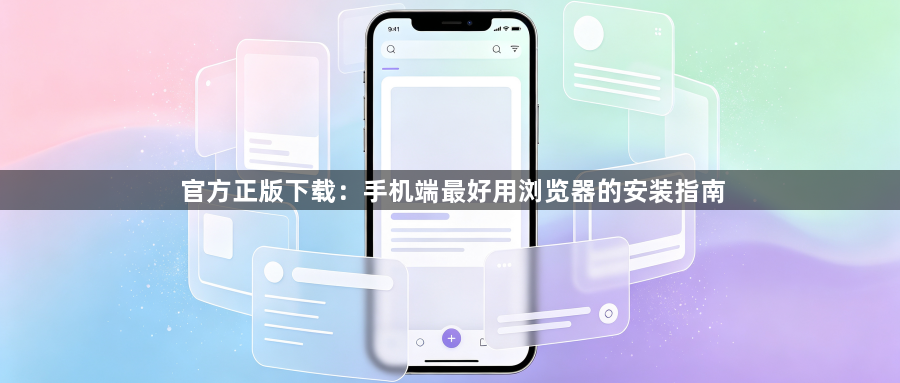 官方正版下载：手机端最好用浏览器的安装指南1