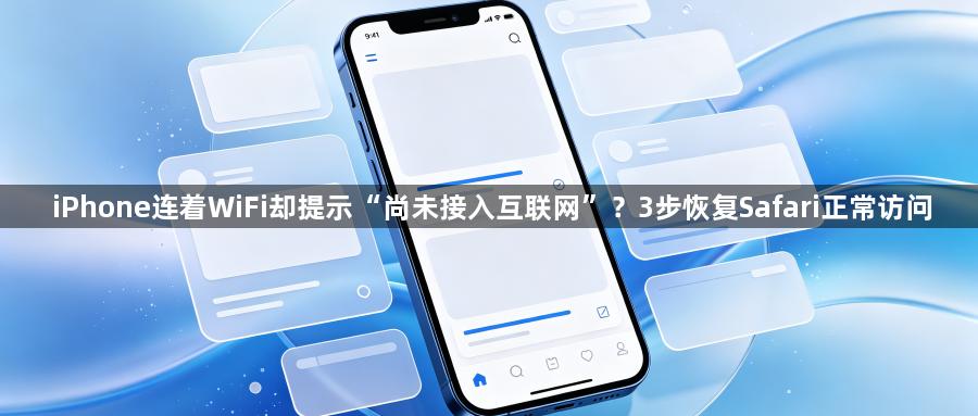iPhone连着WiFi却提示“尚未接入互联网”？3步恢复Safari正常访问1