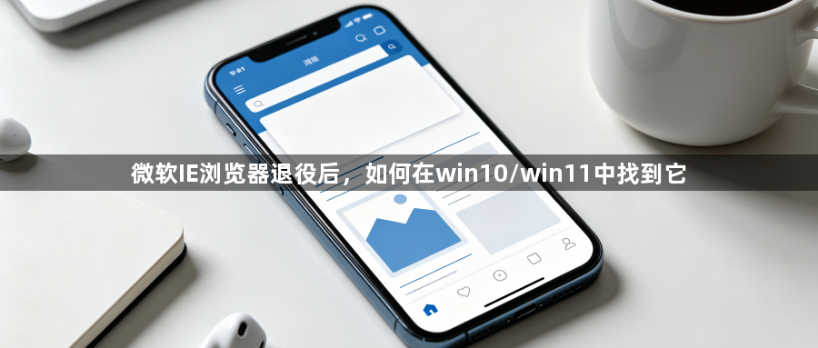 微软IE浏览器退役后，如何在win10/win11中找到它1