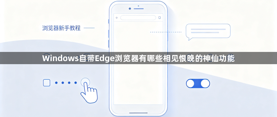 Windows自带Edge浏览器有哪些相见恨晚的神仙功能1