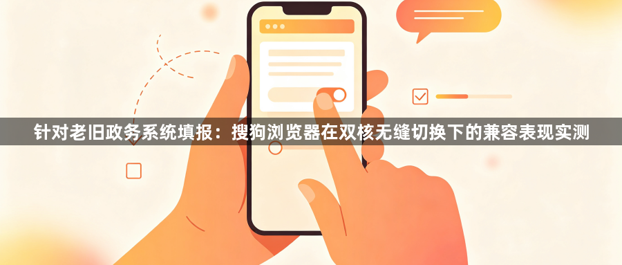 针对老旧政务系统填报:搜狗浏览器在双核无缝切换下的兼容表现实测1