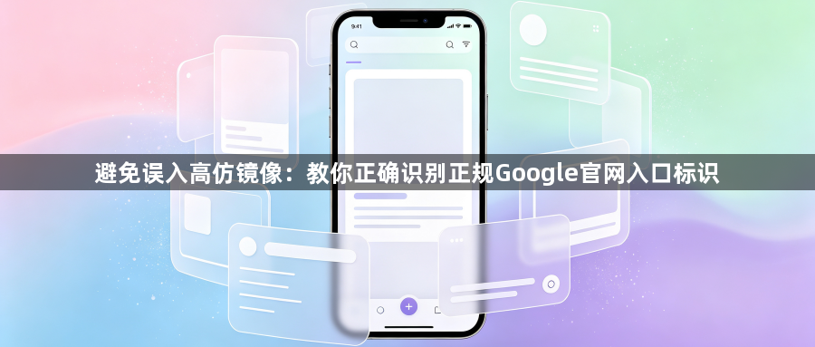 避免误入高仿镜像:教你正确识别正规Google官网入口标识1